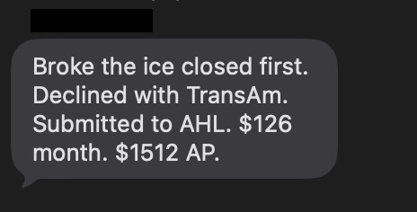 Text message: Broke the ice, closed first. Declined with TransAm. Submitted to AHL. $126 month. $1512 AP.